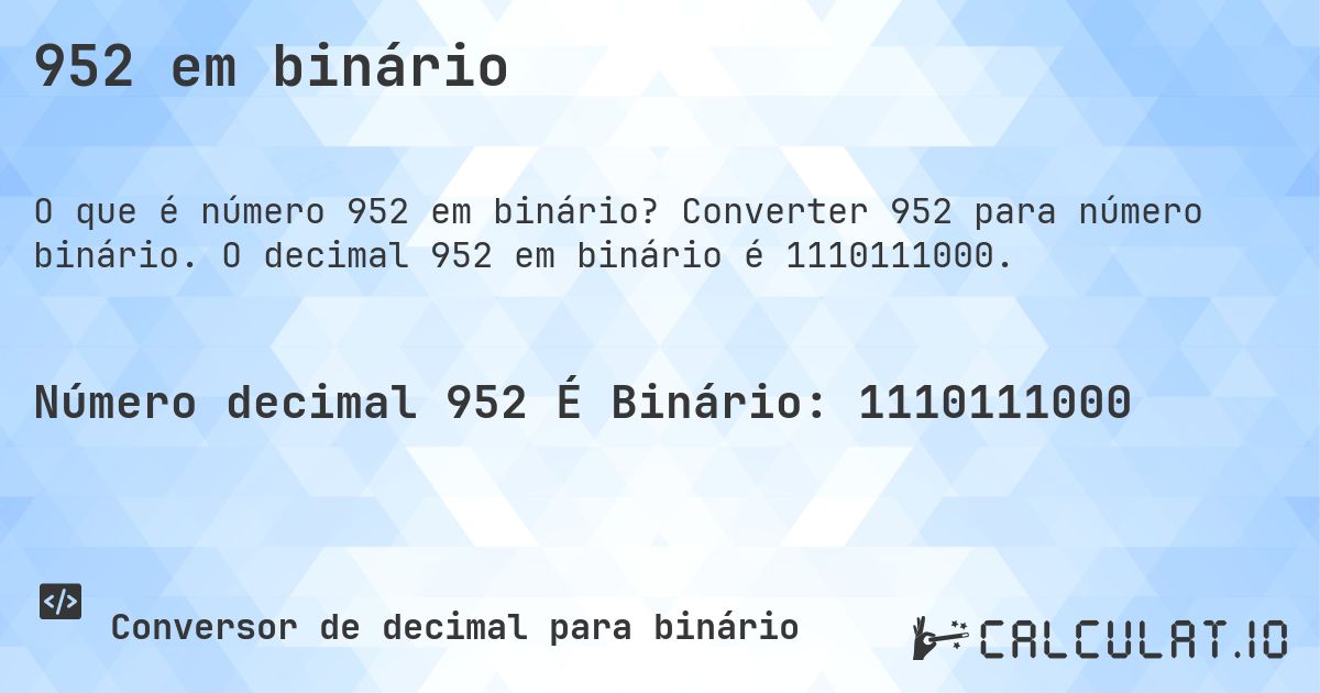 952 em binário. Converter 952 para número binário. O decimal 952 em binário é 1110111000.
