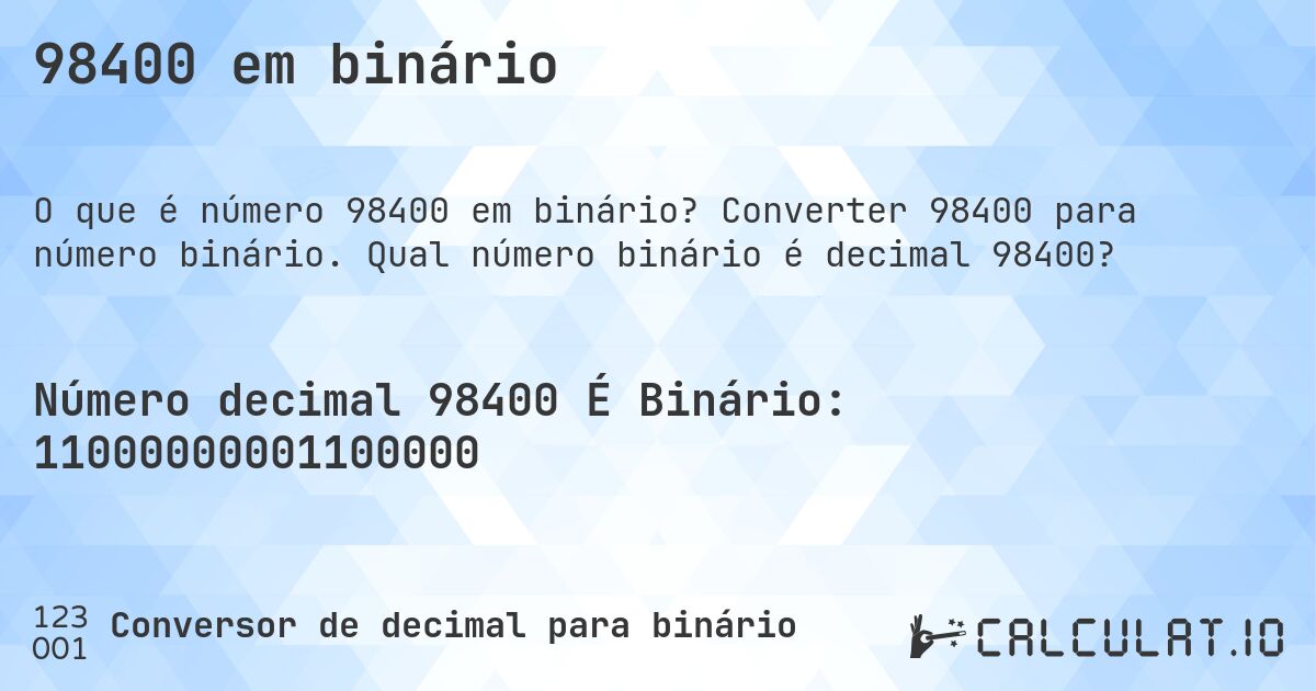 98400 em binário. Converter 98400 para número binário. Qual número binário é decimal 98400?