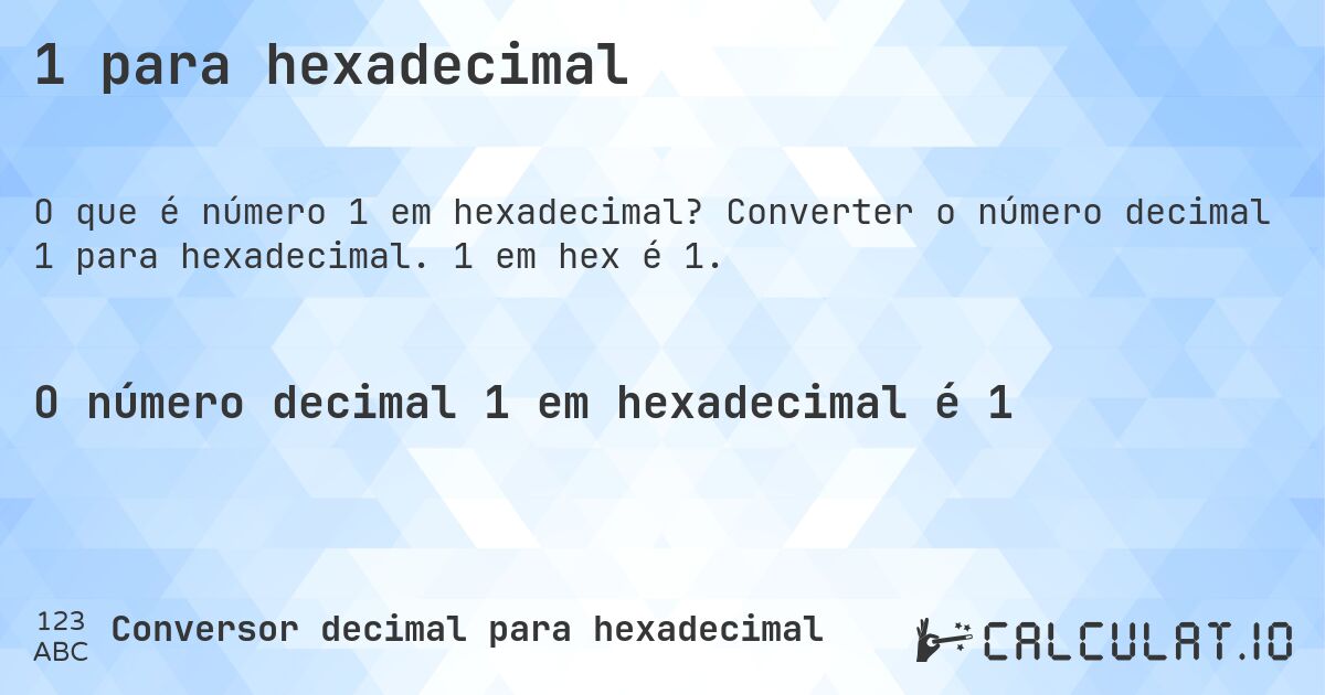 1 para hexadecimal. Converter o número decimal 1 para hexadecimal. 1 em hex é 1.