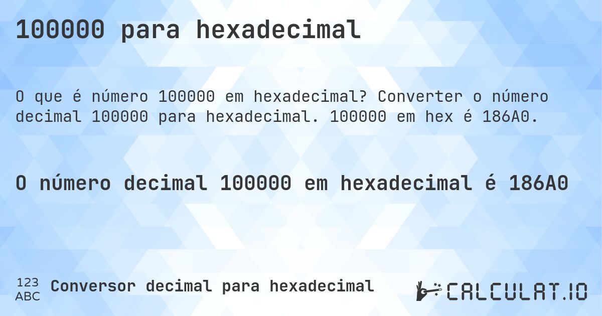 100000 para hexadecimal. Converter o número decimal 100000 para hexadecimal. 100000 em hex é 186A0.