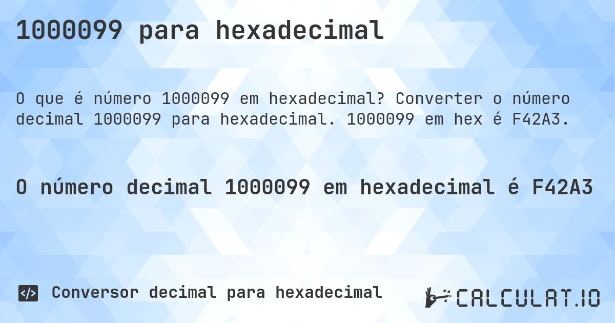 1000099 para hexadecimal. Converter o número decimal 1000099 para hexadecimal. 1000099 em hex é F42A3.