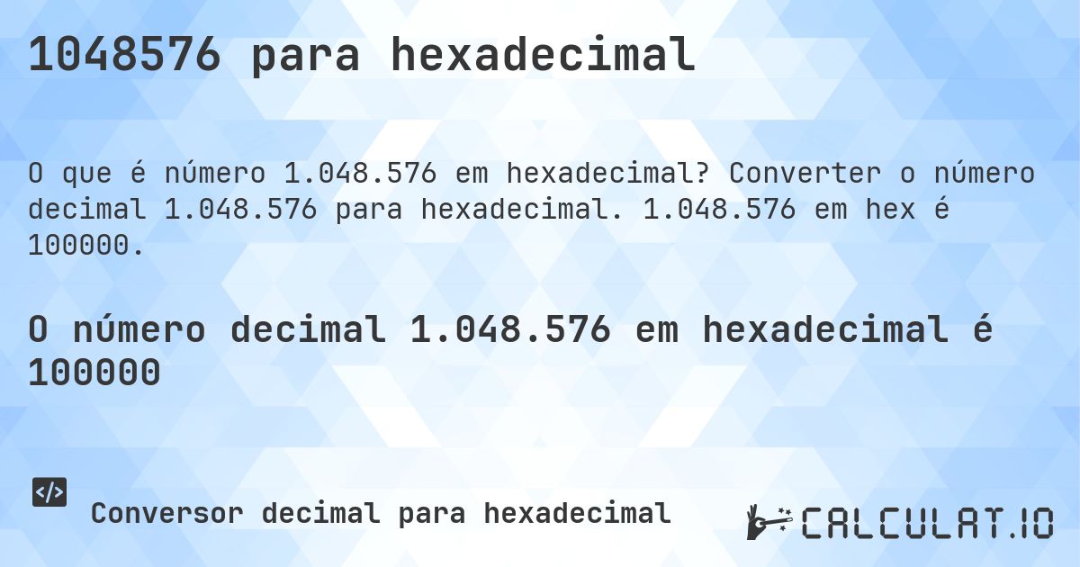 1048576 para hexadecimal. Converter o número decimal 1.048.576 para hexadecimal. 1.048.576 em hex é 100000.