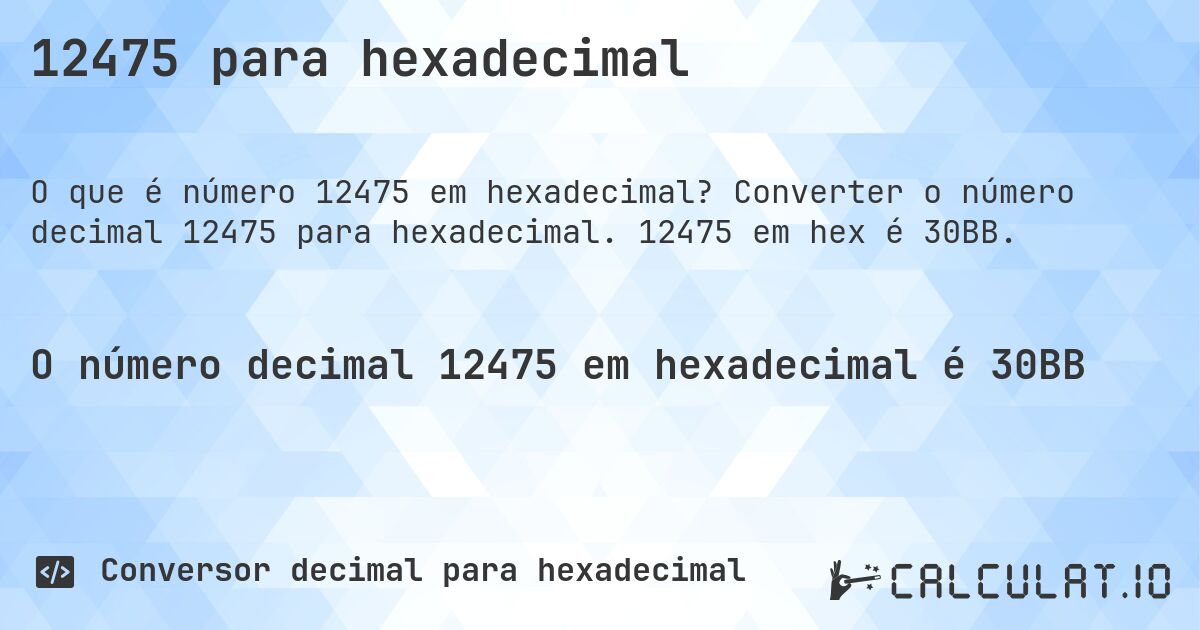 12475 para hexadecimal. Converter o número decimal 12475 para hexadecimal. 12475 em hex é 30BB.