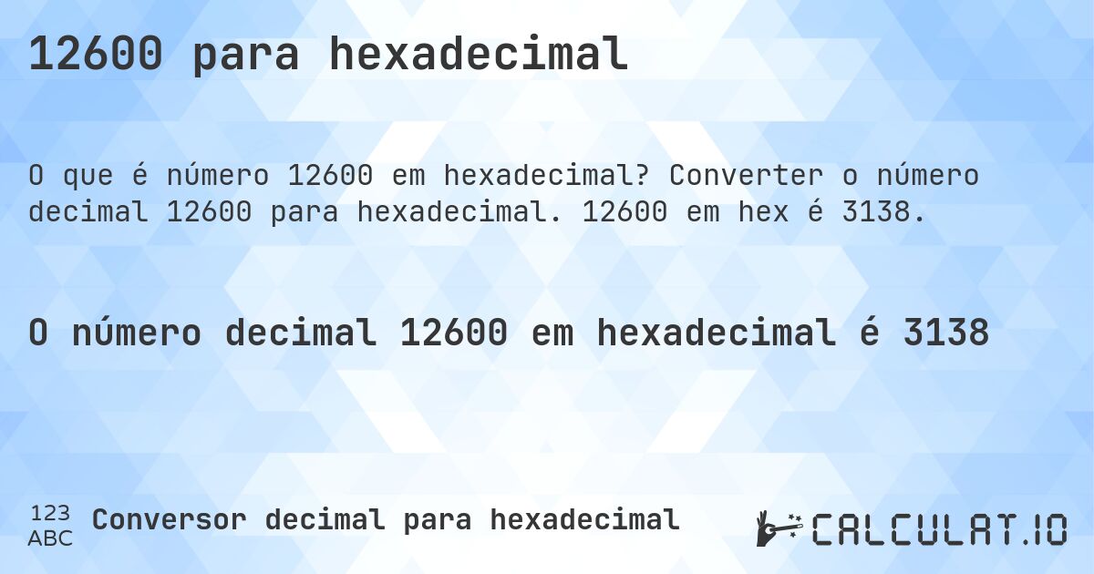 12600 para hexadecimal. Converter o número decimal 12600 para hexadecimal. 12600 em hex é 3138.