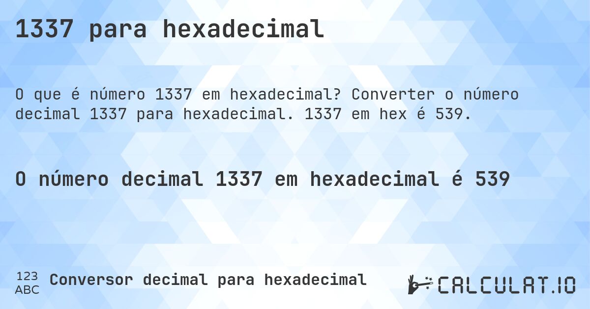 1337 para hexadecimal. Converter o número decimal 1337 para hexadecimal. 1337 em hex é 539.