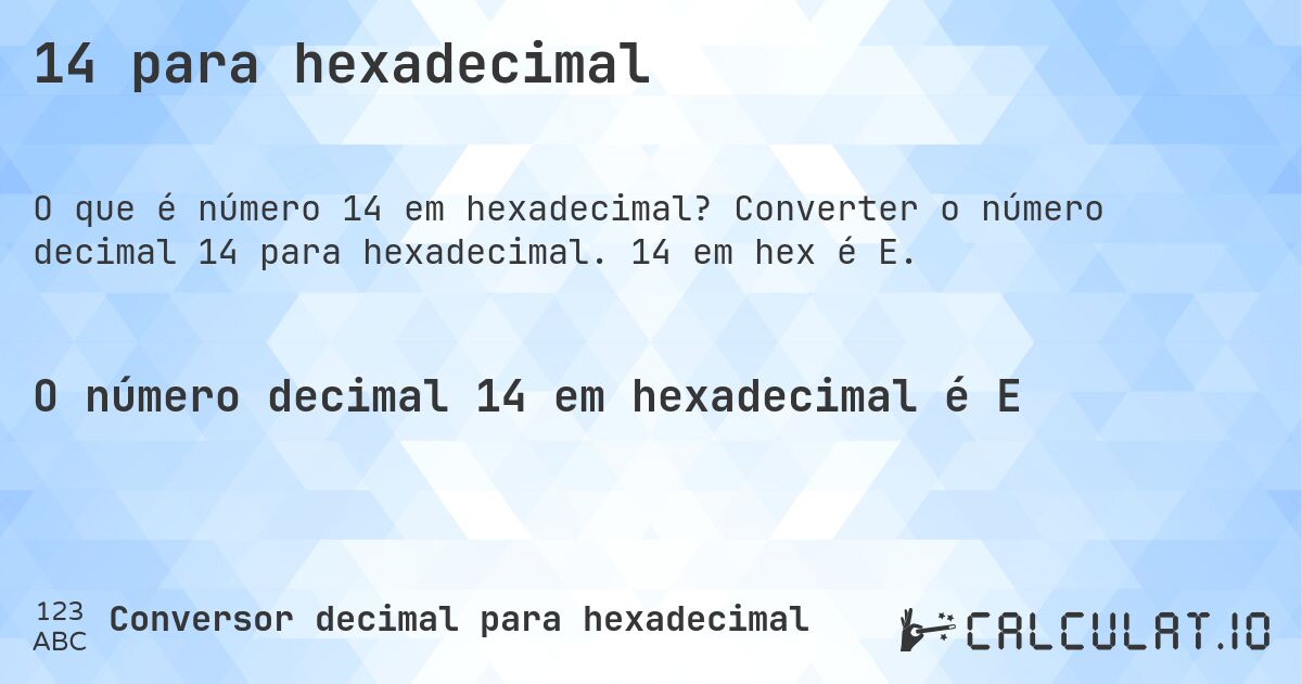 14 para hexadecimal. Converter o número decimal 14 para hexadecimal. 14 em hex é E.