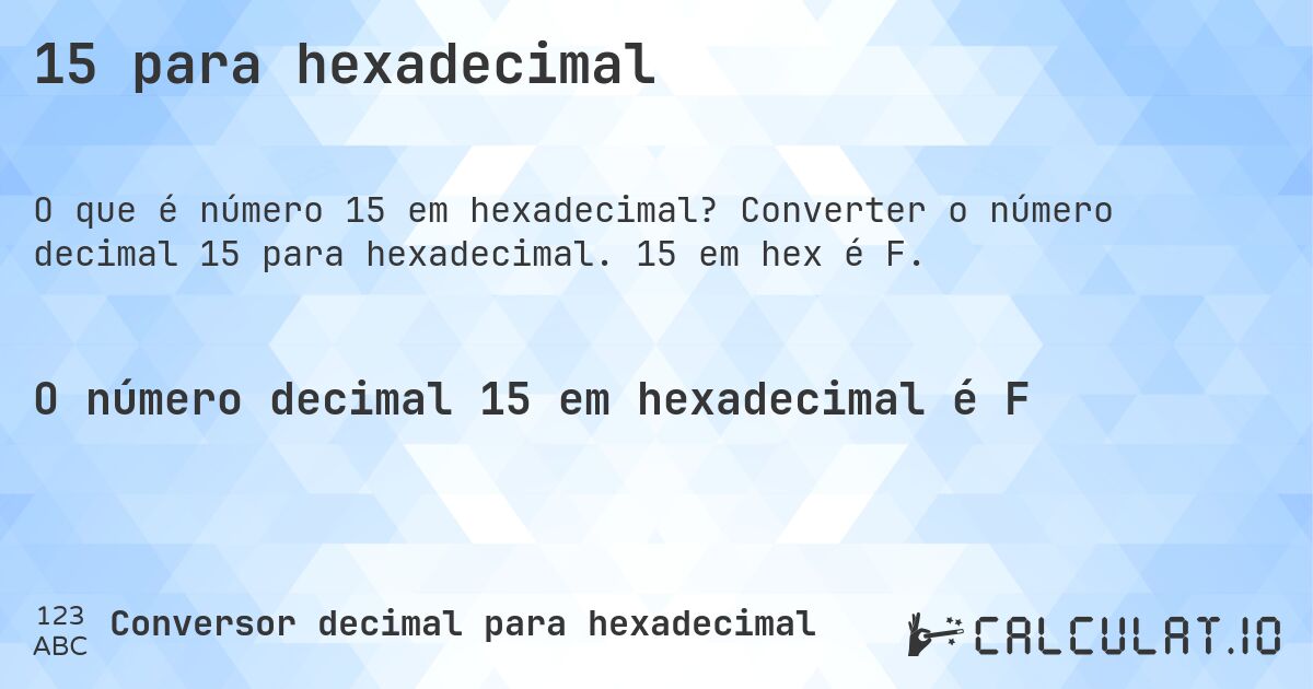 15 para hexadecimal. Converter o número decimal 15 para hexadecimal. 15 em hex é F.