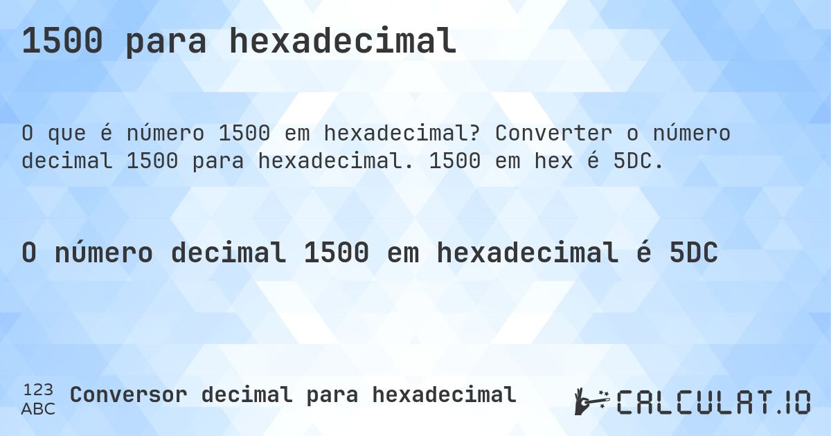 1500 para hexadecimal. Converter o número decimal 1500 para hexadecimal. 1500 em hex é 5DC.