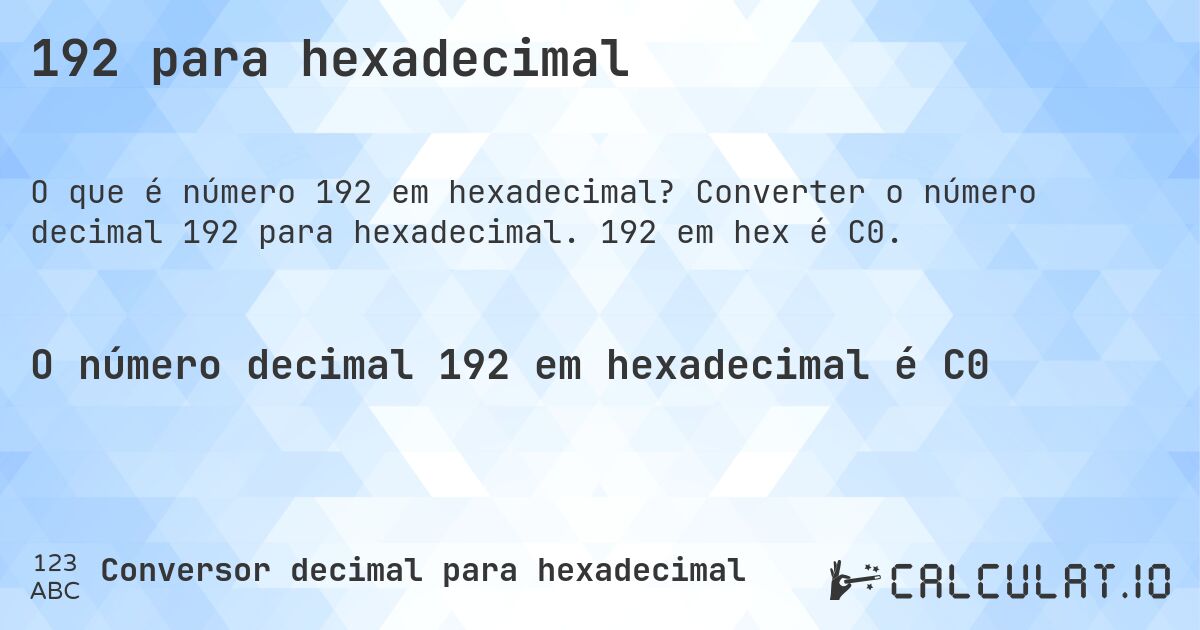 192 para hexadecimal. Converter o número decimal 192 para hexadecimal. 192 em hex é C0.