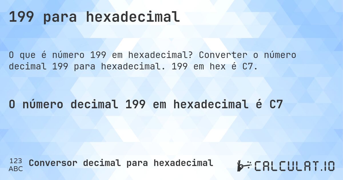 199 para hexadecimal. Converter o número decimal 199 para hexadecimal. 199 em hex é C7.