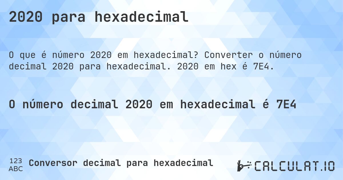 2020 para hexadecimal. Converter o número decimal 2020 para hexadecimal. 2020 em hex é 7E4.