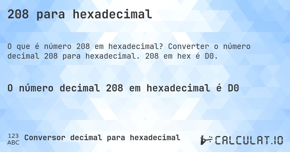 208 para hexadecimal. Converter o número decimal 208 para hexadecimal. 208 em hex é D0.