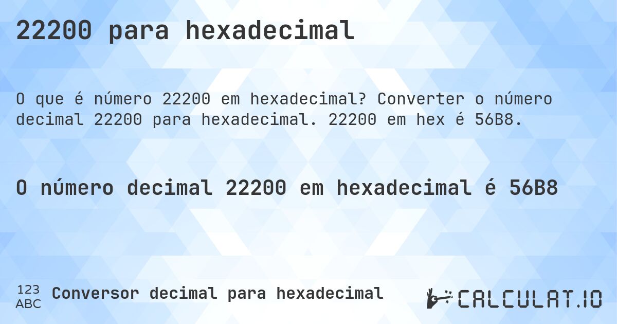 22200 para hexadecimal. Converter o número decimal 22200 para hexadecimal. 22200 em hex é 56B8.