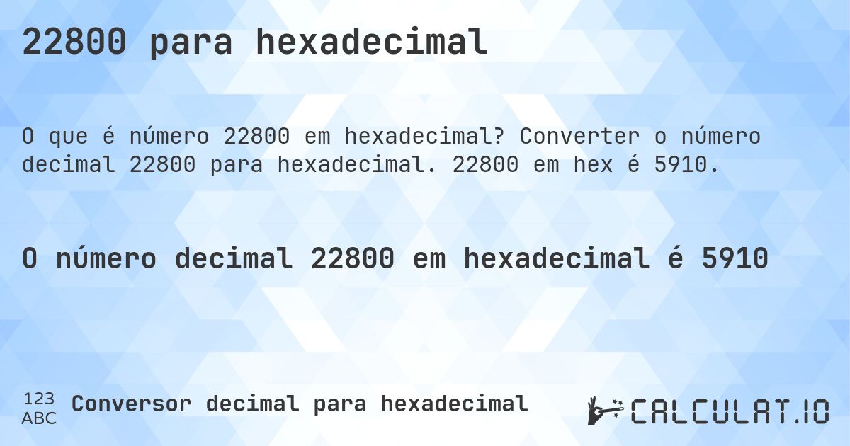 22800 para hexadecimal. Converter o número decimal 22800 para hexadecimal. 22800 em hex é 5910.