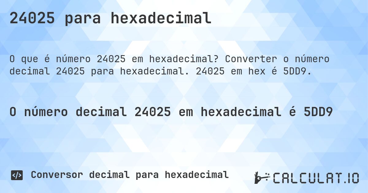 24025 para hexadecimal. Converter o número decimal 24025 para hexadecimal. 24025 em hex é 5DD9.