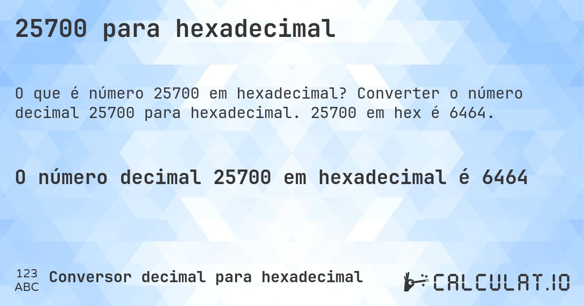 25700 para hexadecimal. Converter o número decimal 25700 para hexadecimal. 25700 em hex é 6464.