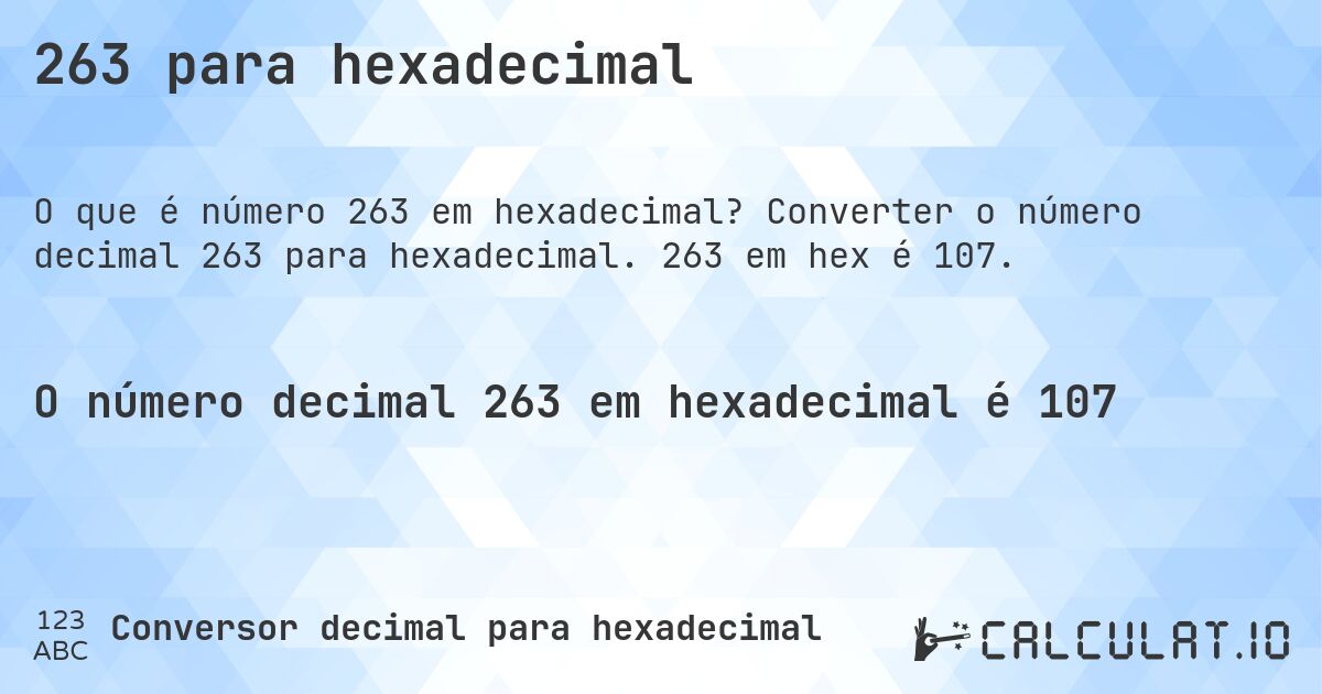 263 para hexadecimal. Converter o número decimal 263 para hexadecimal. 263 em hex é 107.