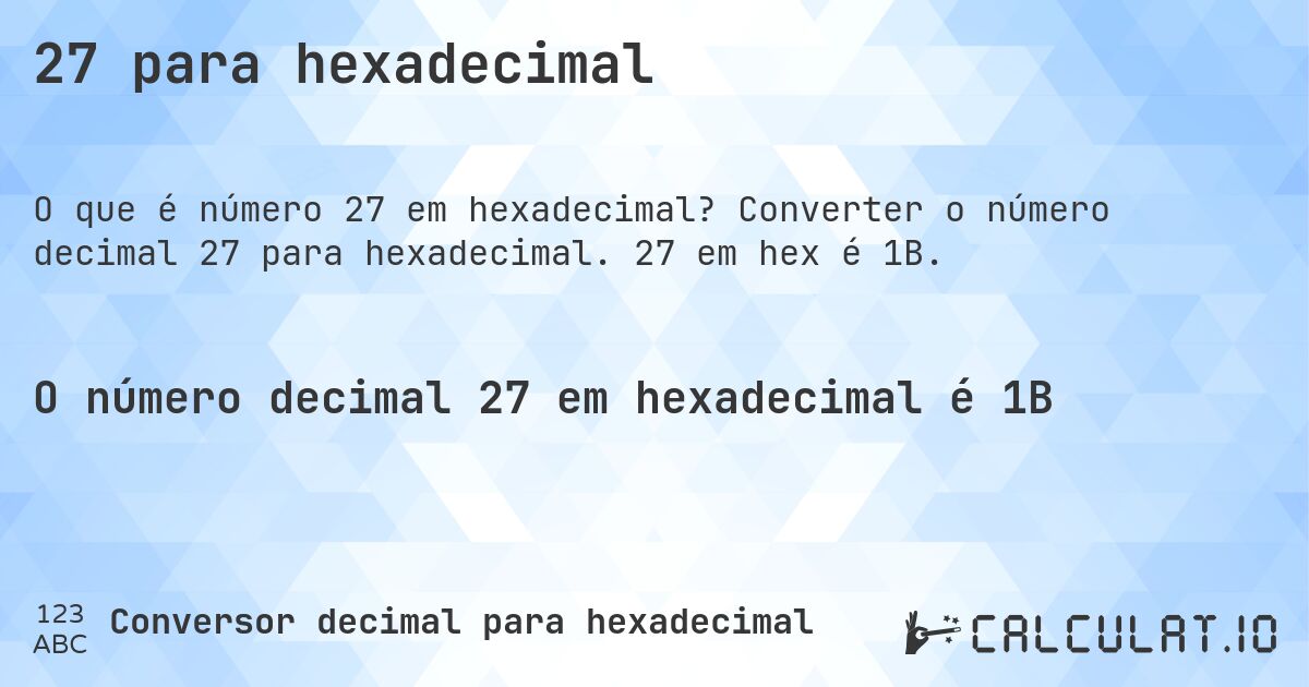 27 para hexadecimal. Converter o número decimal 27 para hexadecimal. 27 em hex é 1B.