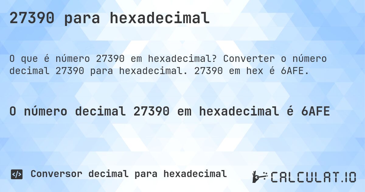 27390 para hexadecimal. Converter o número decimal 27390 para hexadecimal. 27390 em hex é 6AFE.