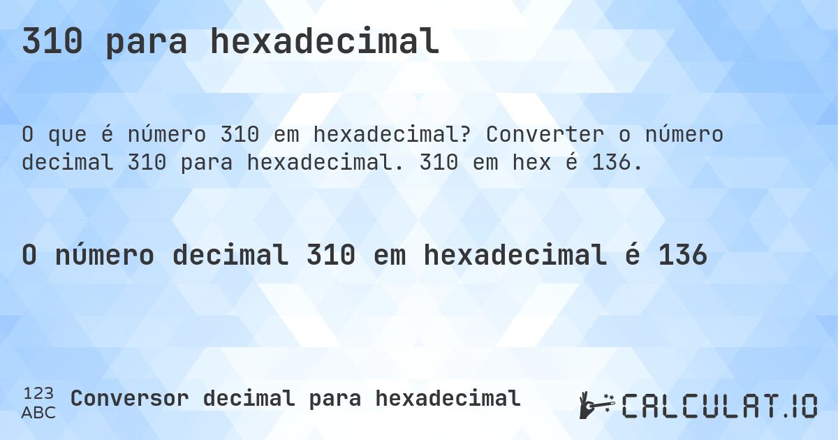 310 para hexadecimal. Converter o número decimal 310 para hexadecimal. 310 em hex é 136.