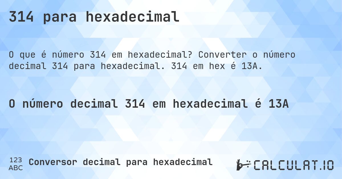 314 para hexadecimal. Converter o número decimal 314 para hexadecimal. 314 em hex é 13A.