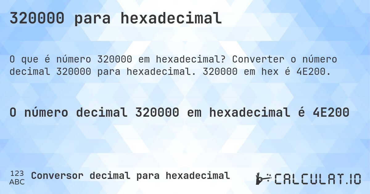 320000 para hexadecimal. Converter o número decimal 320000 para hexadecimal. 320000 em hex é 4E200.