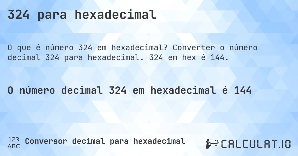 324 para hexadecimal. Converter o número decimal 324 para hexadecimal. 324 em hex é 144.