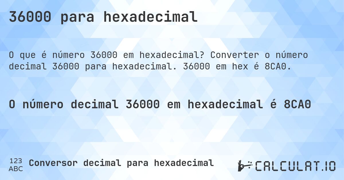 36000 para hexadecimal. Converter o número decimal 36000 para hexadecimal. 36000 em hex é 8CA0.