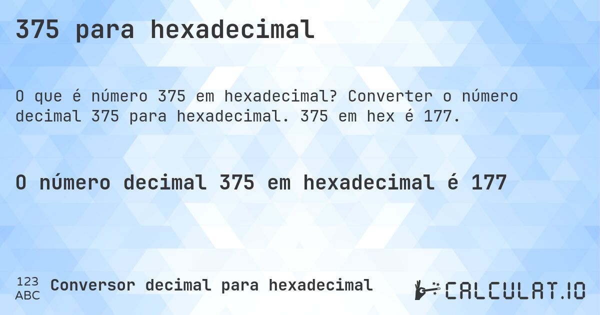 375 para hexadecimal. Converter o número decimal 375 para hexadecimal. 375 em hex é 177.