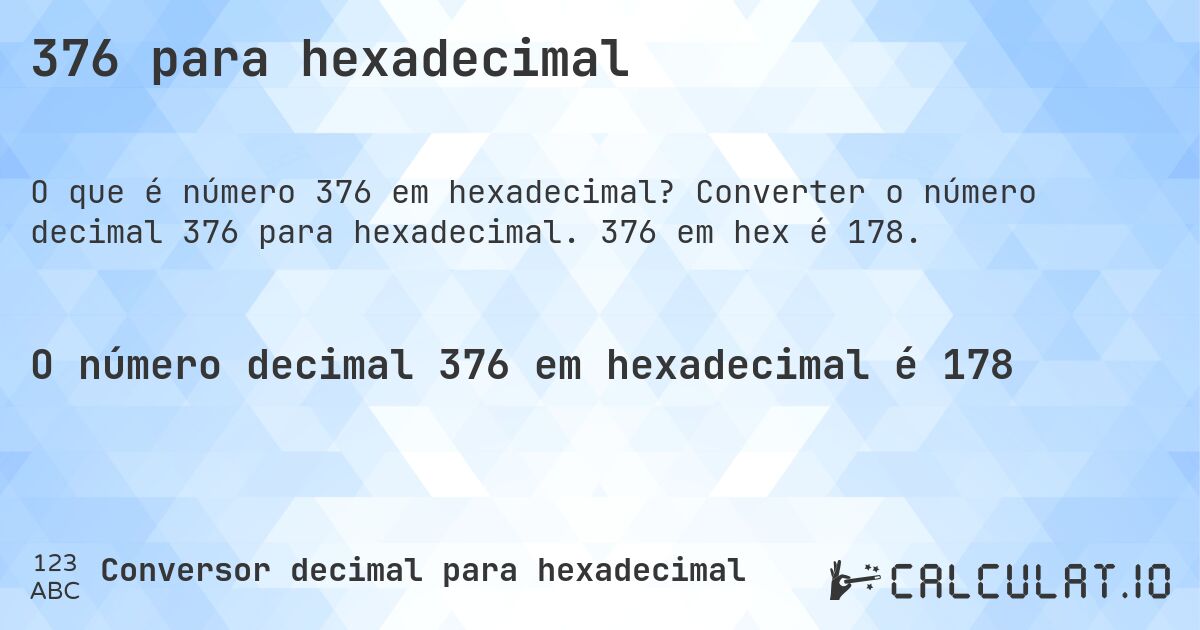 376 para hexadecimal. Converter o número decimal 376 para hexadecimal. 376 em hex é 178.