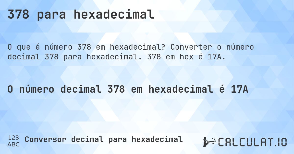 378 para hexadecimal. Converter o número decimal 378 para hexadecimal. 378 em hex é 17A.