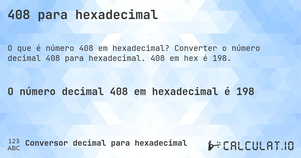 408 para hexadecimal. Converter o número decimal 408 para hexadecimal. 408 em hex é 198.