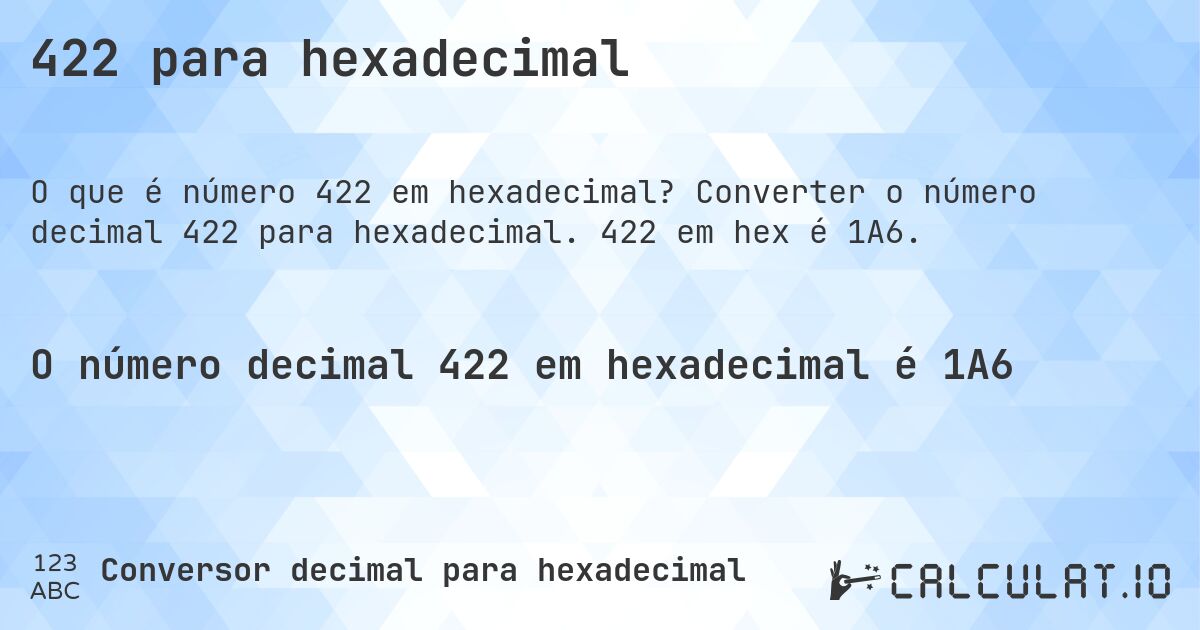 422 para hexadecimal. Converter o número decimal 422 para hexadecimal. 422 em hex é 1A6.