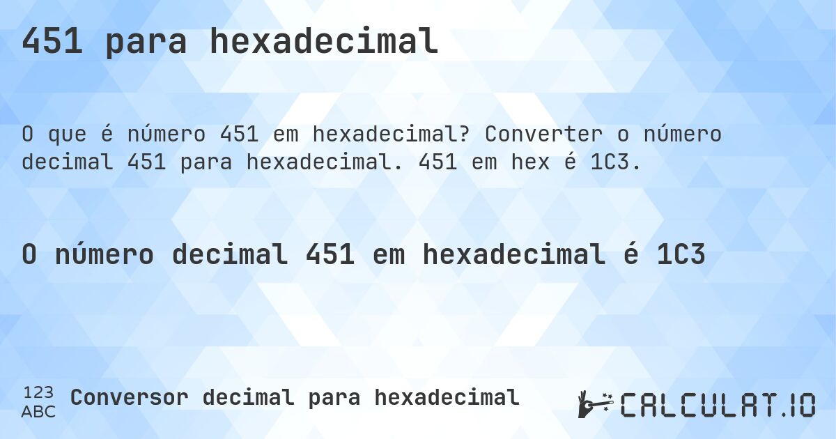 451 para hexadecimal. Converter o número decimal 451 para hexadecimal. 451 em hex é 1C3.