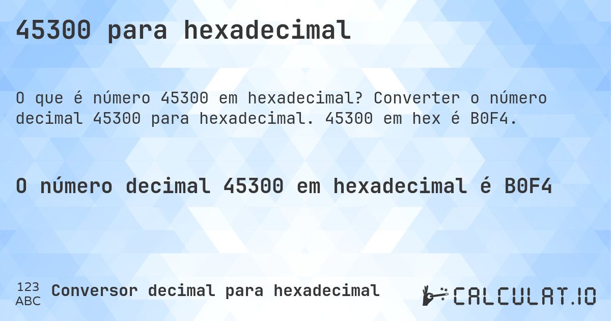 45300 para hexadecimal. Converter o número decimal 45300 para hexadecimal. 45300 em hex é B0F4.