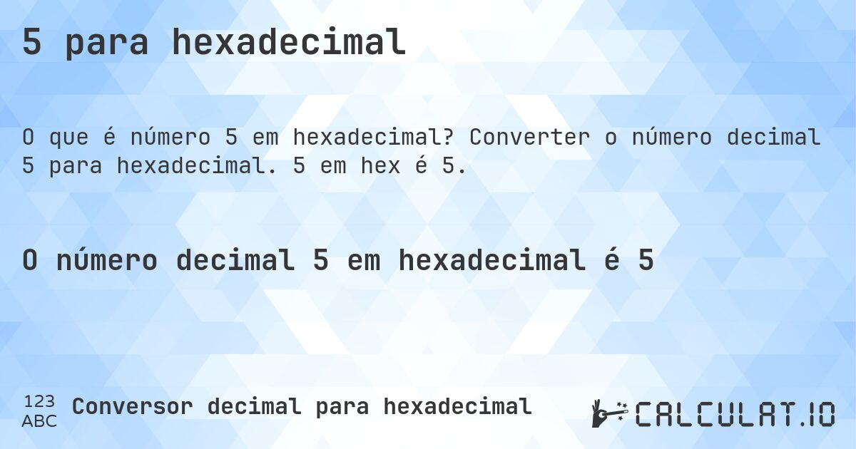 5 para hexadecimal. Converter o número decimal 5 para hexadecimal. 5 em hex é 5.