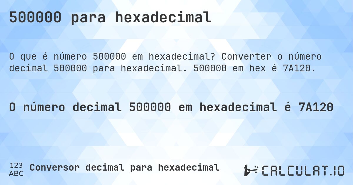 500000 para hexadecimal. Converter o número decimal 500000 para hexadecimal. 500000 em hex é 7A120.