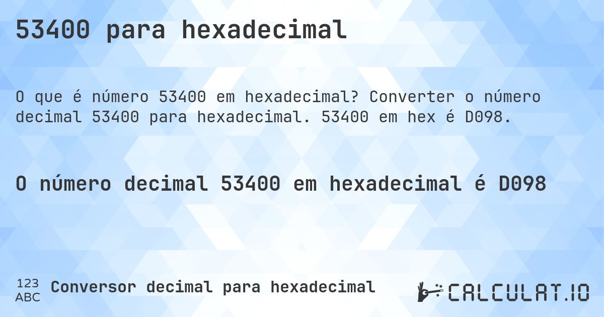 53400 para hexadecimal. Converter o número decimal 53400 para hexadecimal. 53400 em hex é D098.