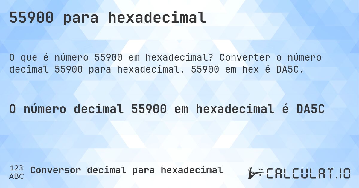 55900 para hexadecimal. Converter o número decimal 55900 para hexadecimal. 55900 em hex é DA5C.