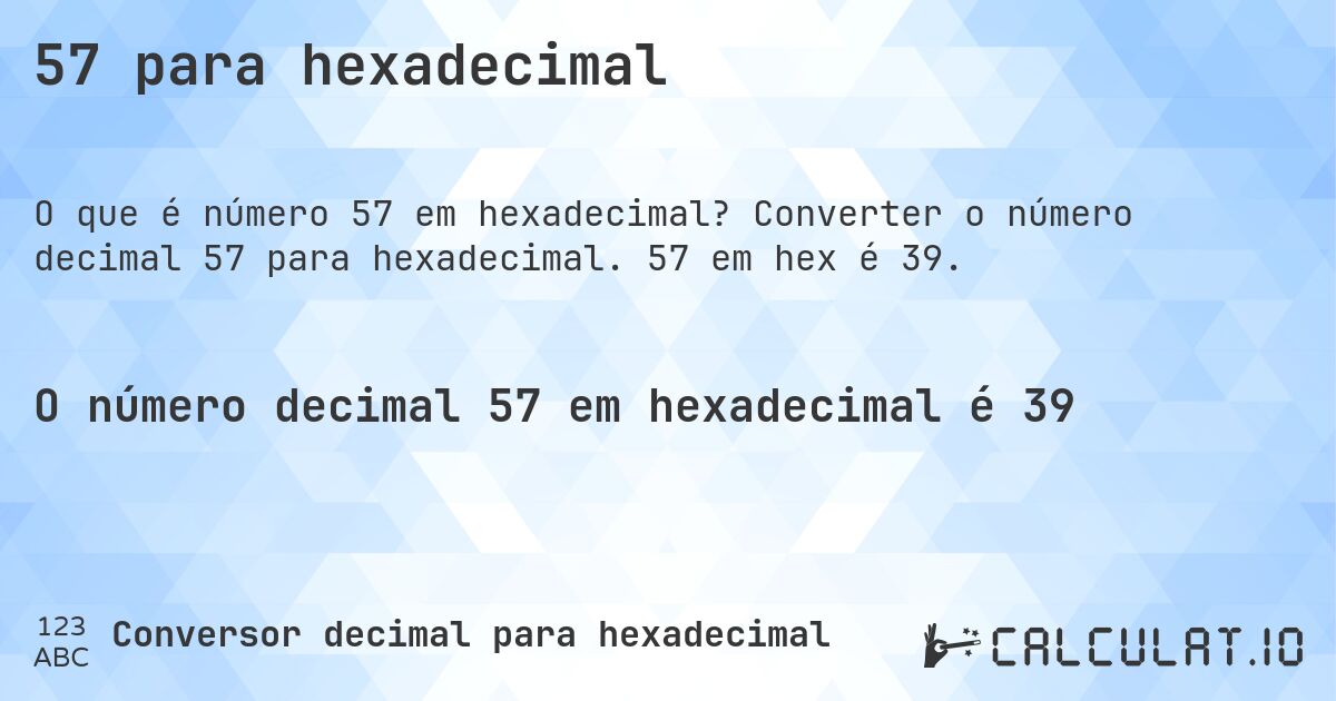 57 para hexadecimal. Converter o número decimal 57 para hexadecimal. 57 em hex é 39.
