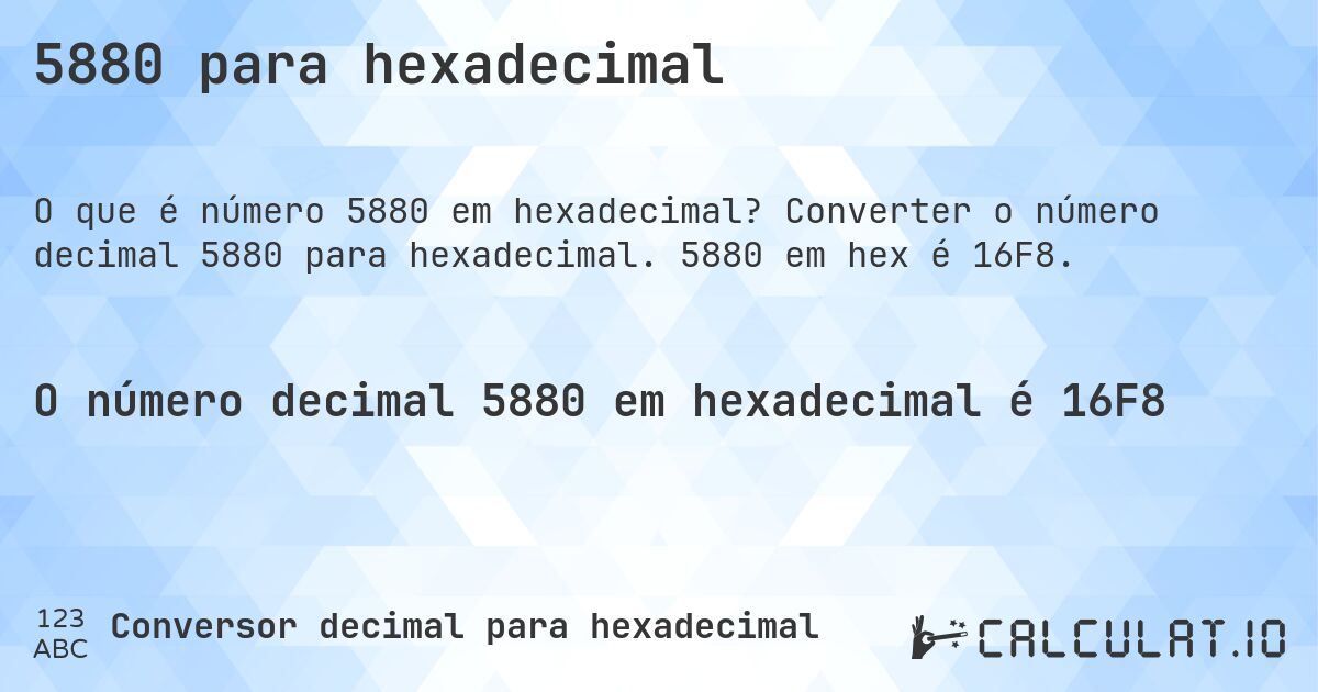 5880 para hexadecimal. Converter o número decimal 5880 para hexadecimal. 5880 em hex é 16F8.