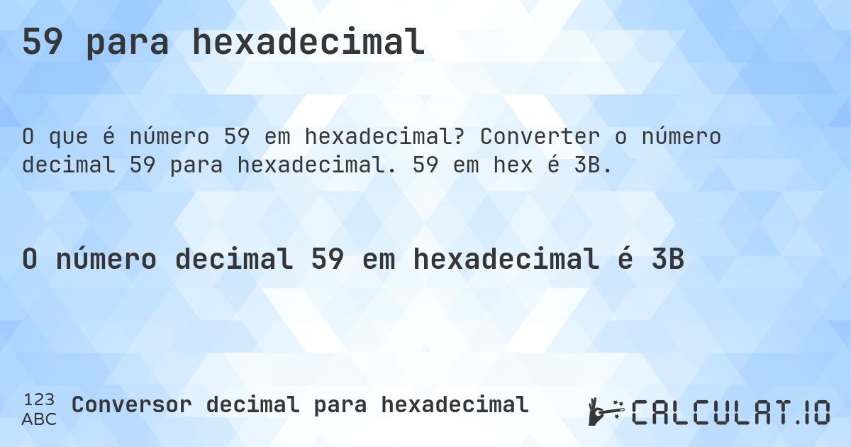 59 para hexadecimal. Converter o número decimal 59 para hexadecimal. 59 em hex é 3B.