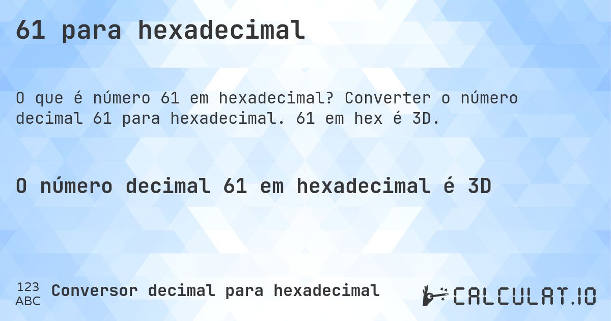 61 para hexadecimal. Converter o número decimal 61 para hexadecimal. 61 em hex é 3D.