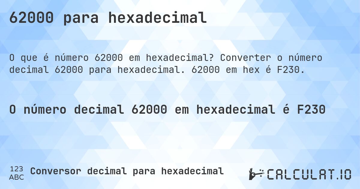 62000 para hexadecimal. Converter o número decimal 62000 para hexadecimal. 62000 em hex é F230.