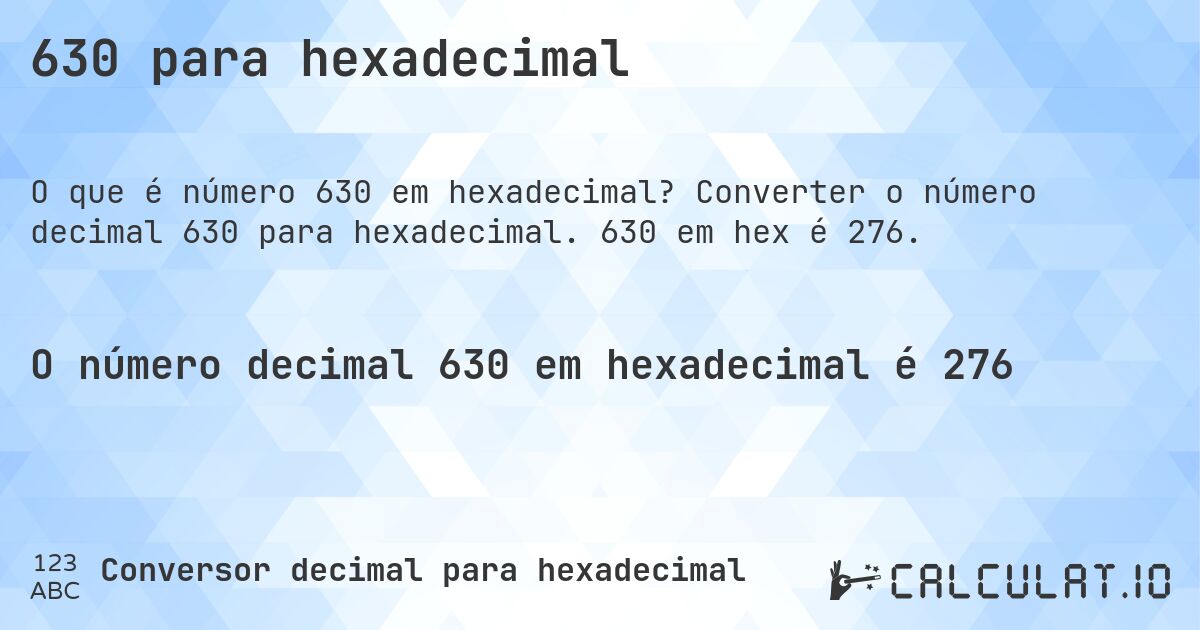 630 para hexadecimal. Converter o número decimal 630 para hexadecimal. 630 em hex é 276.