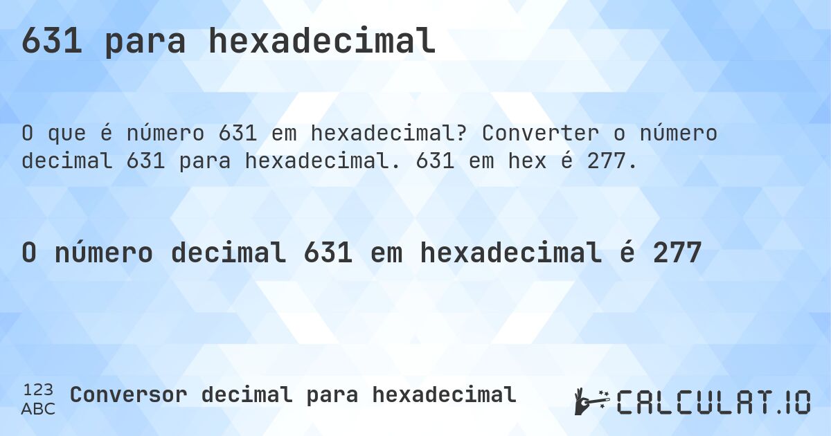 631 para hexadecimal. Converter o número decimal 631 para hexadecimal. 631 em hex é 277.