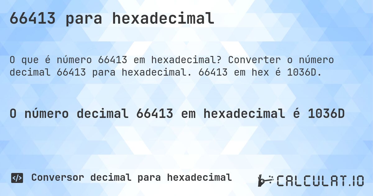 66413 para hexadecimal. Converter o número decimal 66413 para hexadecimal. 66413 em hex é 1036D.