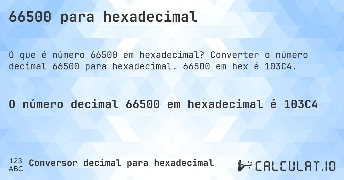 66500 para hexadecimal. Converter o número decimal 66500 para hexadecimal. 66500 em hex é 103C4.