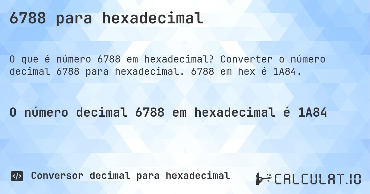 6788 para hexadecimal. Converter o número decimal 6788 para hexadecimal. 6788 em hex é 1A84.