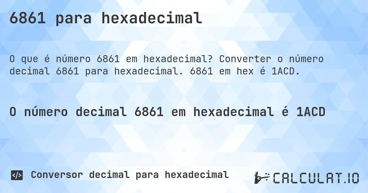 6861 para hexadecimal. Converter o número decimal 6861 para hexadecimal. 6861 em hex é 1ACD.